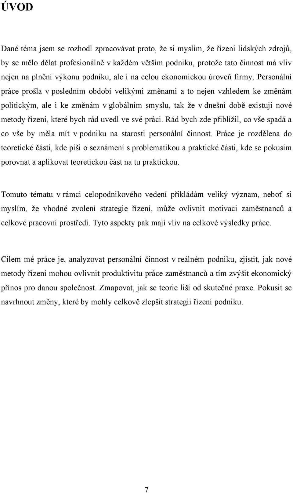 Personální práce prošla v posledním období velikými změnami a to nejen vzhledem ke změnám politickým, ale i ke změnám v globálním smyslu, tak ţe v dnešní době existují nové metody řízení, které bych