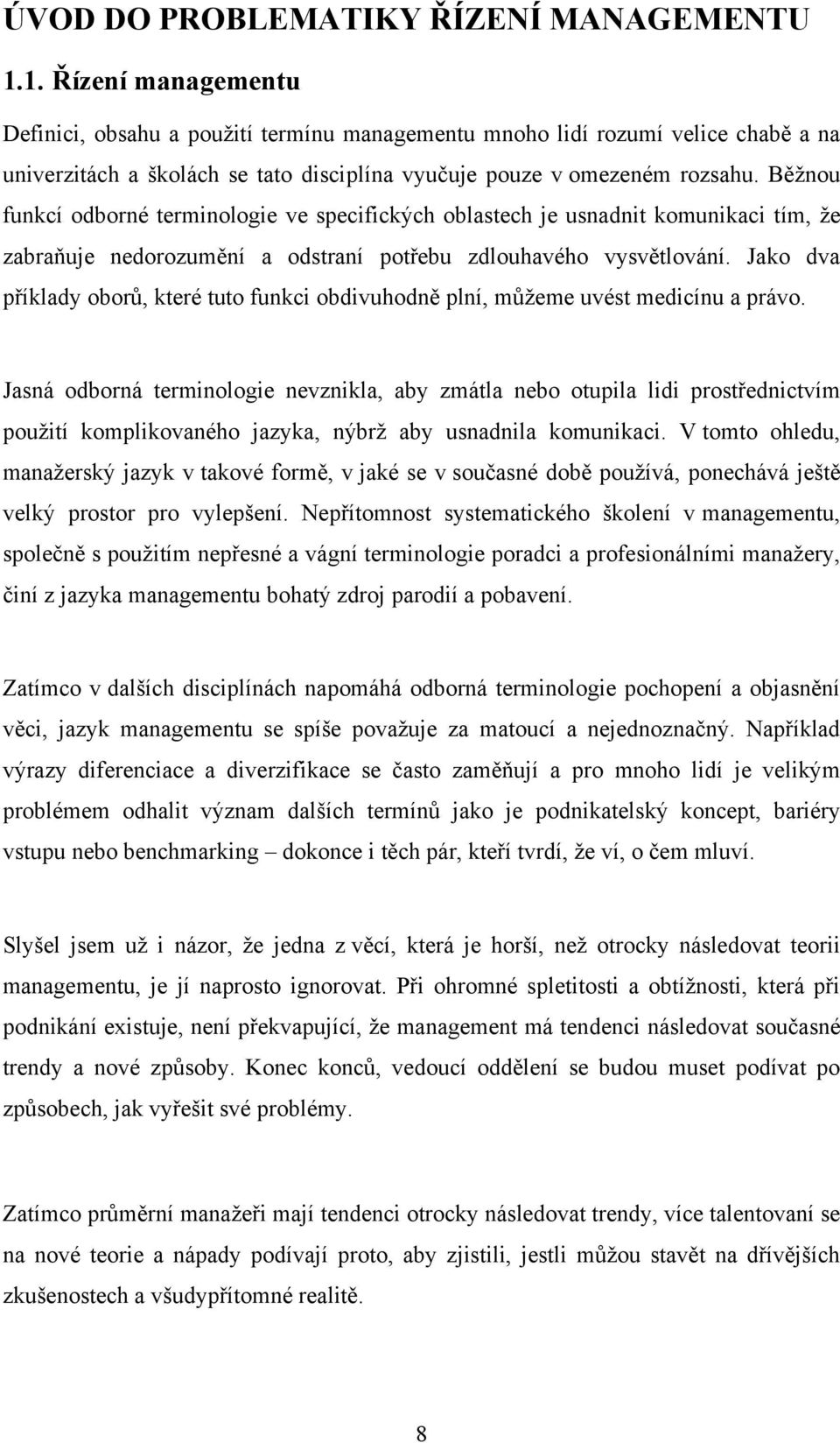 Běţnou funkcí odborné terminologie ve specifických oblastech je usnadnit komunikaci tím, ţe zabraňuje nedorozumění a odstraní potřebu zdlouhavého vysvětlování.