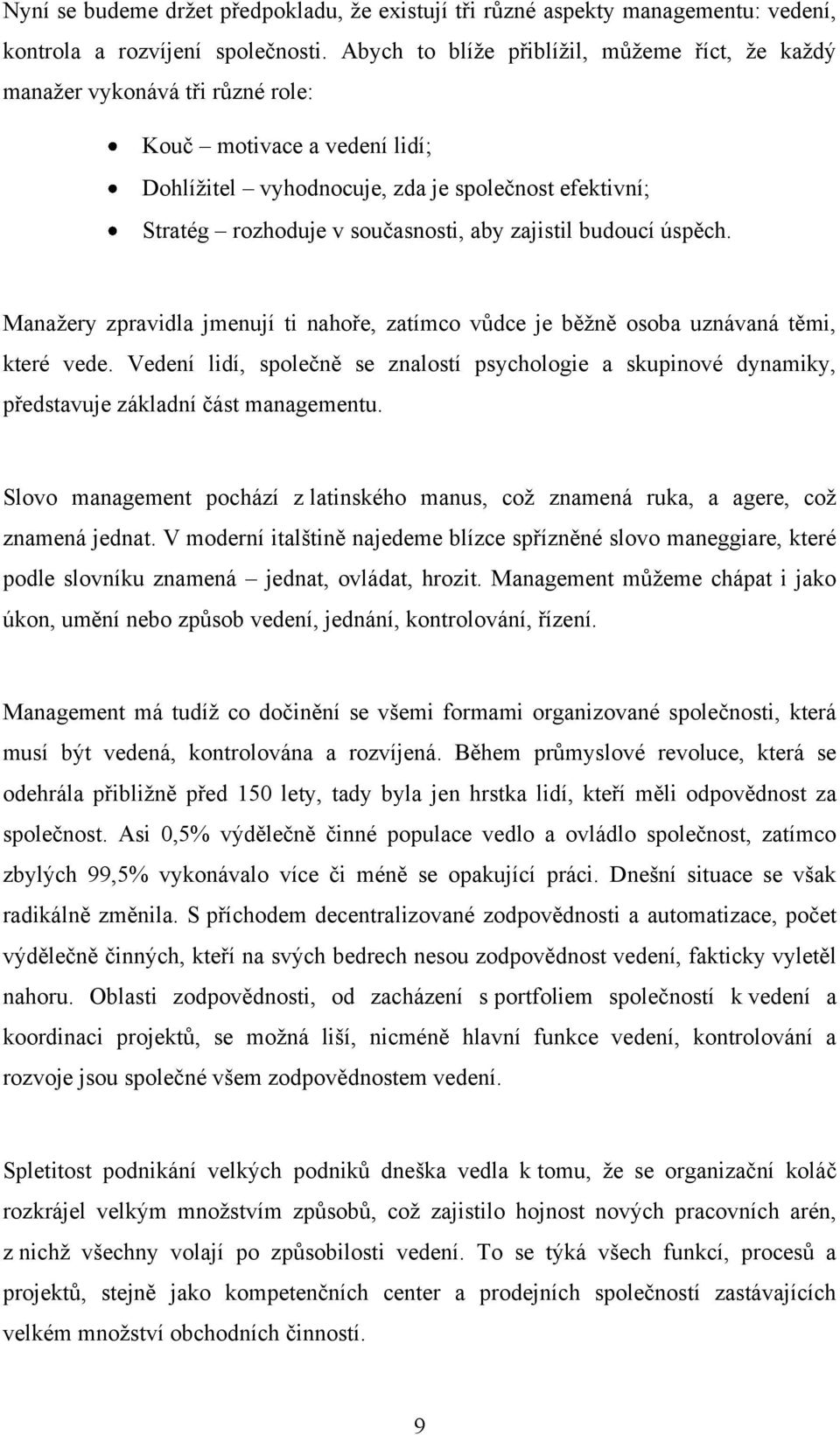 zajistil budoucí úspěch. Manaţery zpravidla jmenují ti nahoře, zatímco vůdce je běţně osoba uznávaná těmi, které vede.