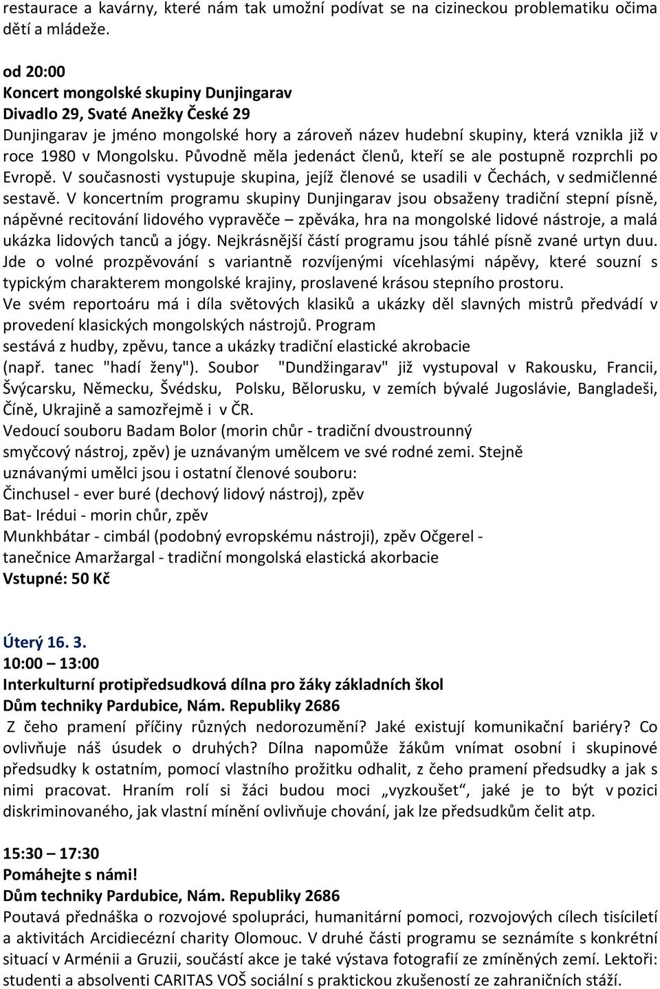 Původně měla jedenáct členů, kteří se ale postupně rozprchli po Evropě. V současnosti vystupuje skupina, jejíž členové se usadili v Čechách, v sedmičlenné sestavě.