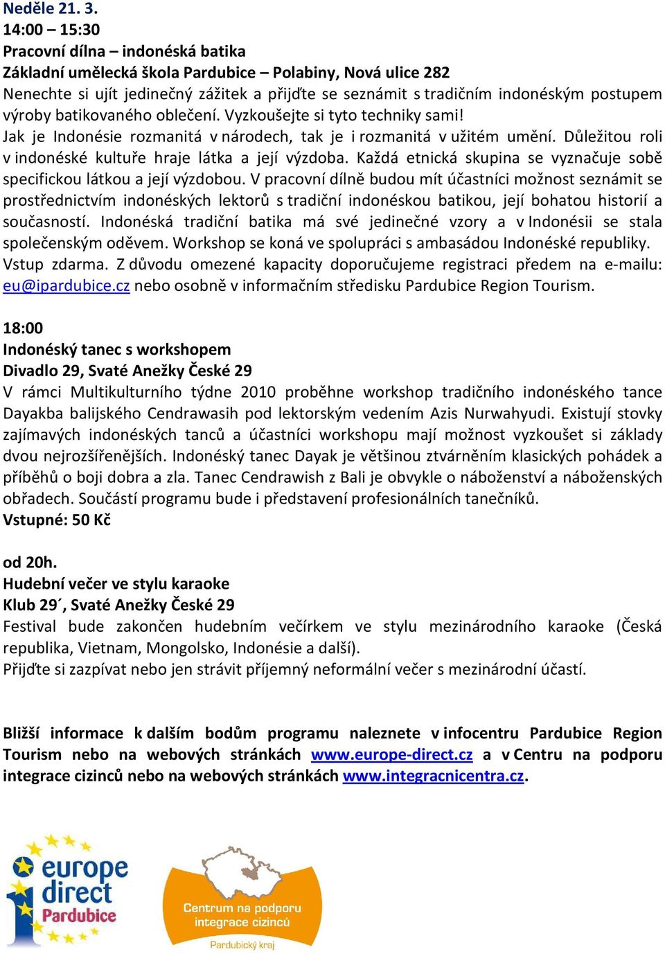 batikovaného oblečení. Vyzkoušejte si tyto techniky sami! Jak je Indonésie rozmanitá v národech, tak je i rozmanitá v užitém umění. Důležitou roli v indonéské kultuře hraje látka a její výzdoba.