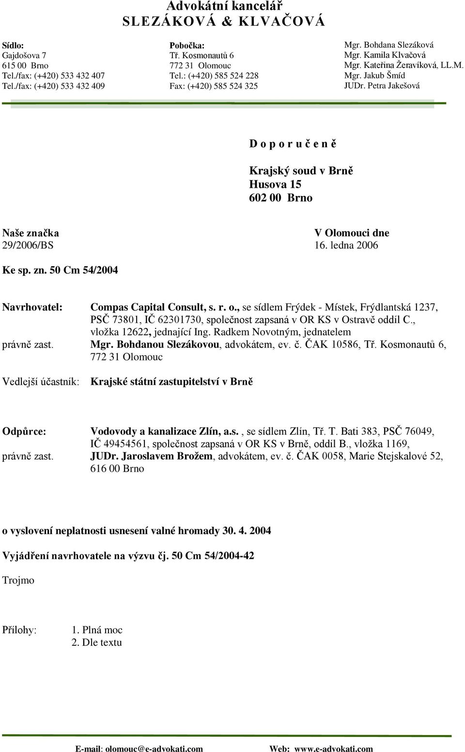 Petra Jakešová D o p o r u č e n ě Krajský soud v Brně Husova 15 602 00 Brno Naše značka V Olomouci dne 29/2006/BS 16. ledna 2006 Ke sp. zn. 50 Cm 54/2004 Navrhovatel: Compas Capital Consult, s. r. o., se sídlem Frýdek - Místek, Frýdlantská 1237, PSČ 73801, IČ 62301730, společnost zapsaná v OR KS v Ostravě oddíl C.