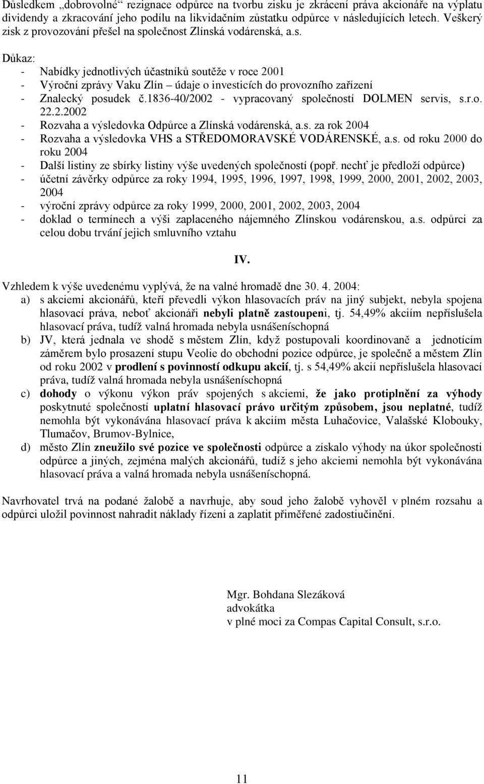 1836-40/2002 - vypracovaný společností DOLMEN servis, s.r.o. 22.2.2002 - Rozvaha a výsledovka Odpůrce a Zlínská vodárenská, a.s. za rok 2004 - Rozvaha a výsledovka VHS a STŘEDOMORAVSKÉ VODÁRENSKÉ, a.