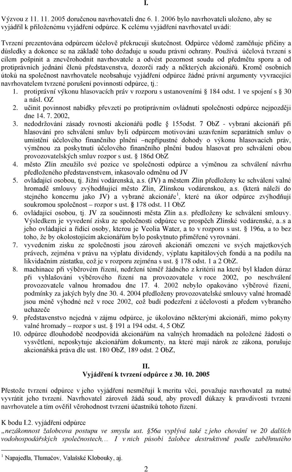 Používá účelová tvrzení s cílem pošpinit a znevěrohodnit navrhovatele a odvést pozornost soudu od předmětu sporu a od protiprávních jednání členů představenstva, dozorčí rady a některých akcionářů.