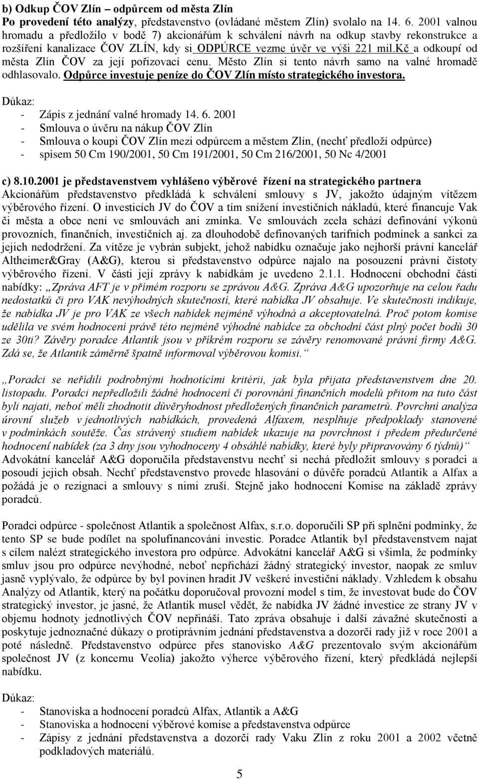 kč a odkoupí od města Zlín ČOV za její pořizovací cenu. Město Zlín si tento návrh samo na valné hromadě odhlasovalo. Odpůrce investuje peníze do ČOV Zlín místo strategického investora.