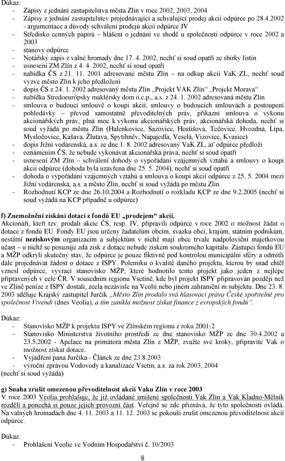 2002 - argumentace a důvody schválení prodejů akcií odpůrce JV - Středisko cenných papírů hlášení o jednání ve shodě u společnosti odpůrce v roce 2002 a 2003 - stanovy odpůrce - Notářský zápis z