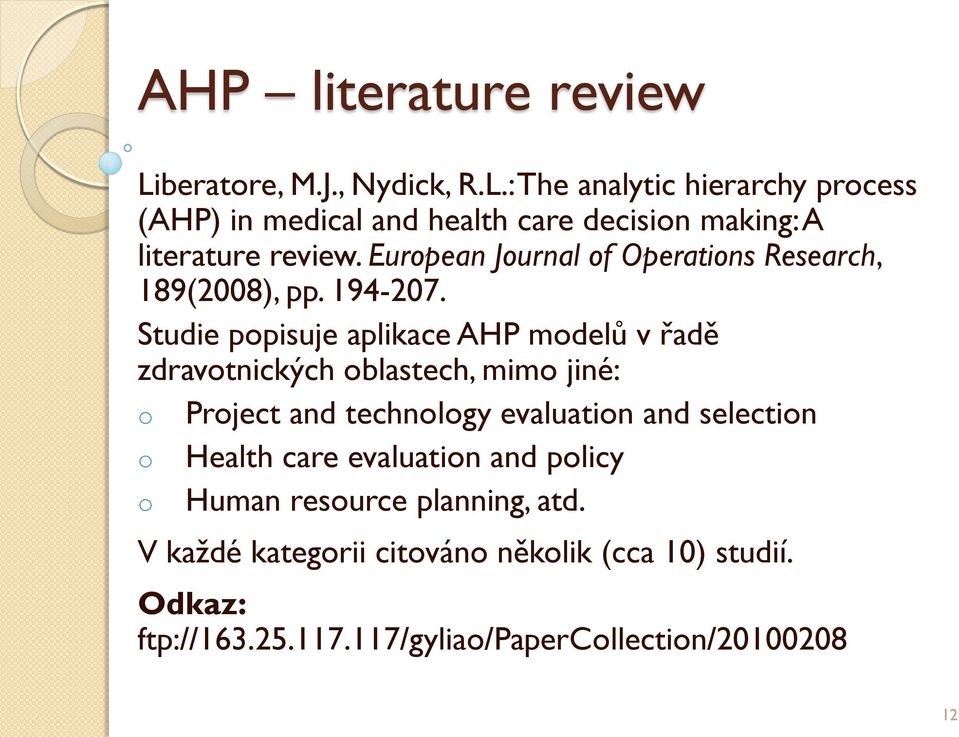 Studie popisuje aplikace AHP modelů v řadě zdravotnických oblastech, mimo jiné: o Project and technolog evaluation and selection o