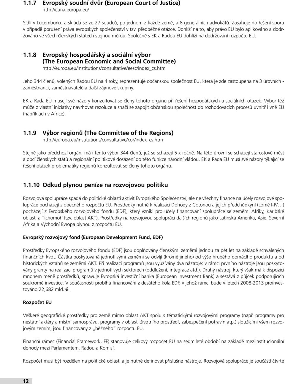 Společně s EK a Radou EU dohlíží na dodržování rozpočtu EU. 1.1.8 Evropský hospodářský a sociální výbor (The European Economic and Social Committee) http://europa.