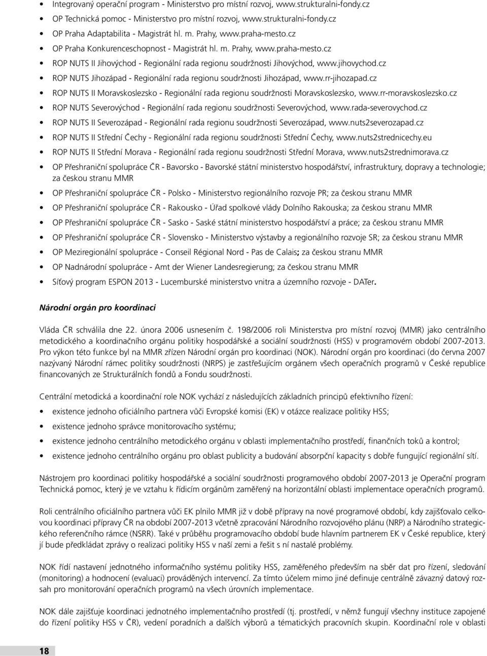 cz ROP NUTS Jihozápad - Regionální rada regionu soudržnosti Jihozápad, www.rr-jihozapad.cz ROP NUTS II Moravskoslezsko - Regionální rada regionu soudržnosti Moravskoslezsko, www.rr-moravskoslezsko.