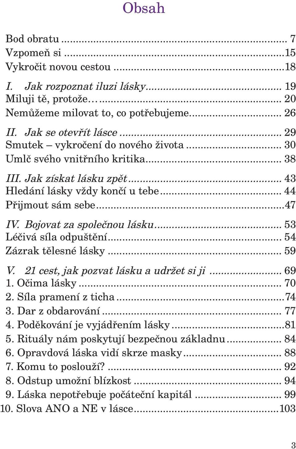 Bojovat za společnou lásku... 53 Léčivá síla odpuštění... 54 Zázrak tělesné lásky... 59 V. 21 cest, jak pozvat lásku a udržet si ji... 69 1. Očima lásky... 70 2. Síla pramení z ticha...74 3.