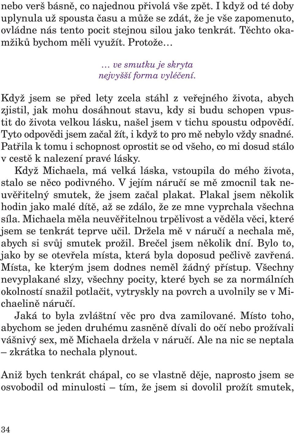 Když jsem se před lety zcela stáhl z veřejného života, abych zjistil, jak mohu dosáhnout stavu, kdy si budu schopen vpustit do života velkou lásku, našel jsem v tichu spoustu odpovědí.