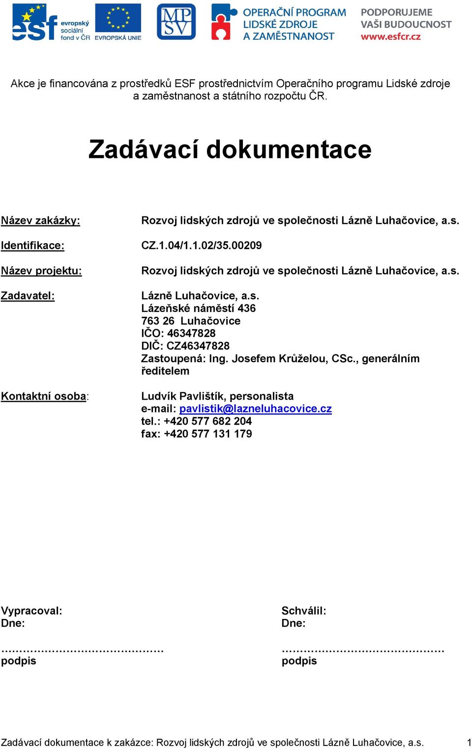 00209 Rozvoj lidských zdrojů ve společnosti Lázně Luhačovice, a.s. Lázně Luhačovice, a.s. Lázeňské náměstí 436 763 26 Luhačovice IČO: 46347828 DIČ: CZ46347828 Zastoupená: Ing.