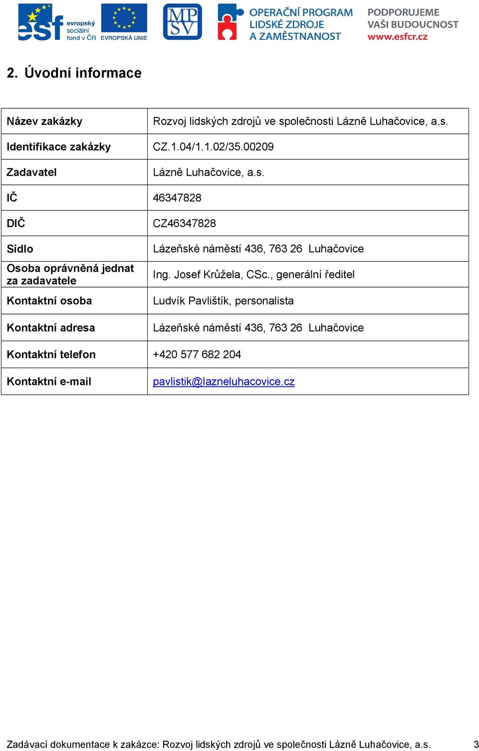 IČ 46347828 DIČ Sídlo Osoba oprávněná jednat za zadavatele Kontaktní osoba Kontaktní adresa CZ46347828 Lázeňské náměstí 436, 763 26 Luhačovice Ing.