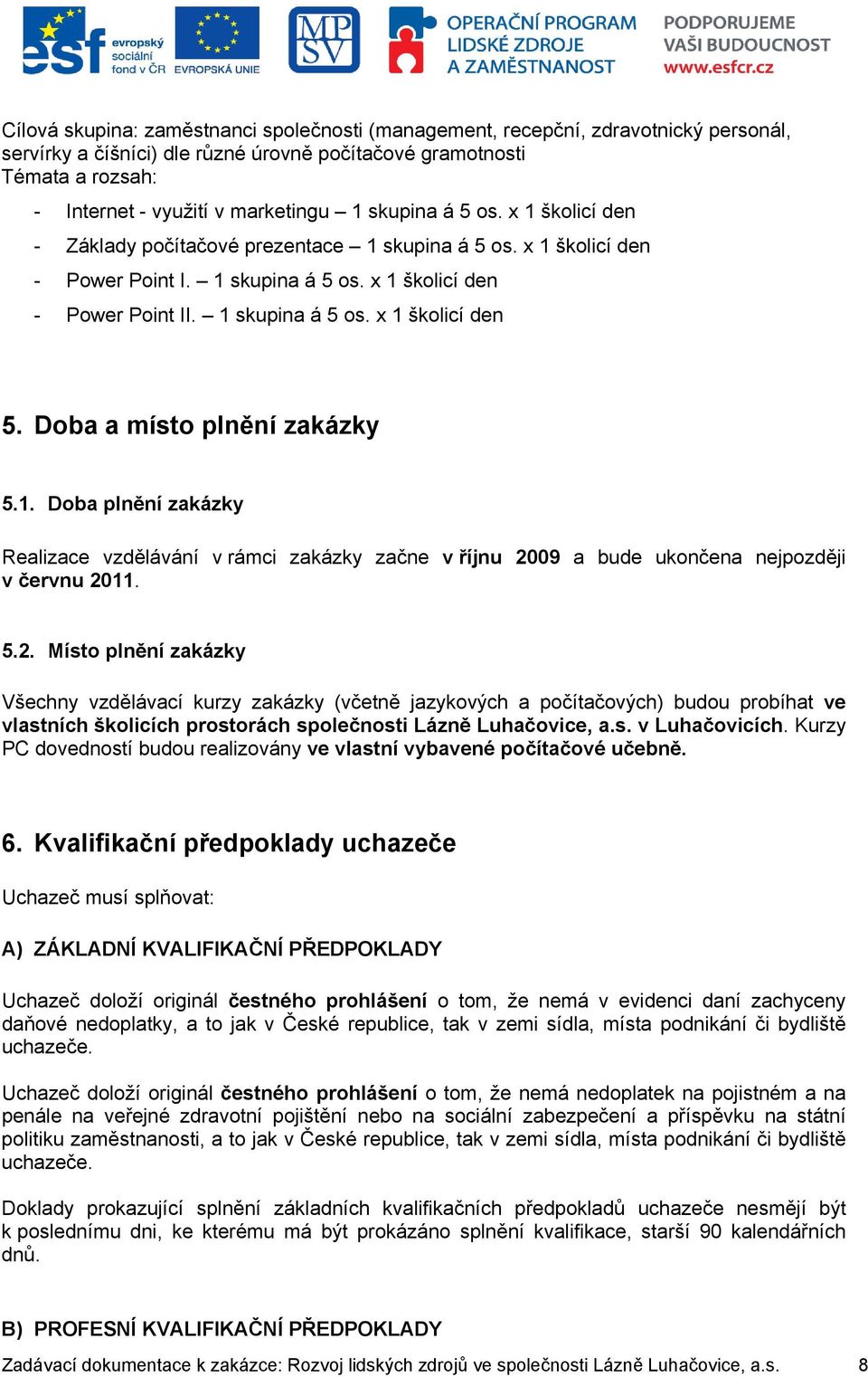 Doba a místo plnění zakázky 5.1. Doba plnění zakázky Realizace vzdělávání v rámci zakázky začne v říjnu 20