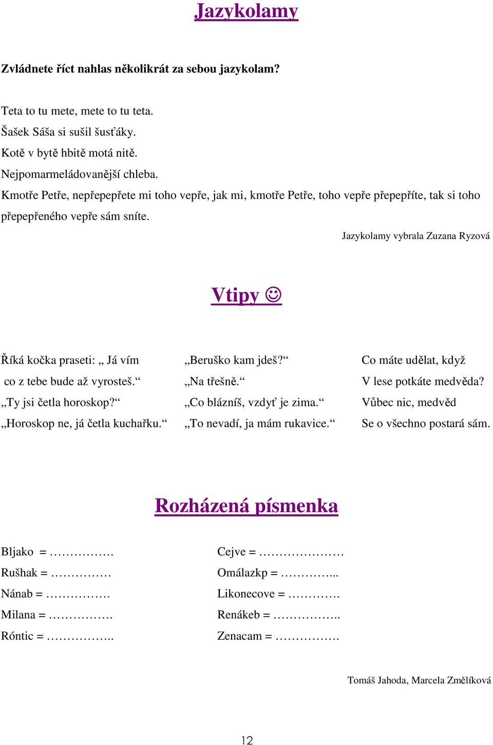 Jazykolamy vybrala Zuzana Ryzová Vtipy Říká kočka praseti: Já vím Beruško kam jdeš? Co máte udělat, když co z tebe bude až vyrosteš. Na třešně. V lese potkáte medvěda? Ty jsi četla horoskop?