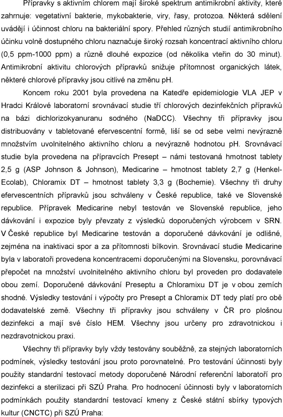 Přehled různých studií antimikrobního účinku volně dostupného chloru naznačuje široký rozsah koncentrací aktivního chloru (0,5 ppm-1000 ppm) a různě dlouhé expozice (od několika vteřin do 30 minut).