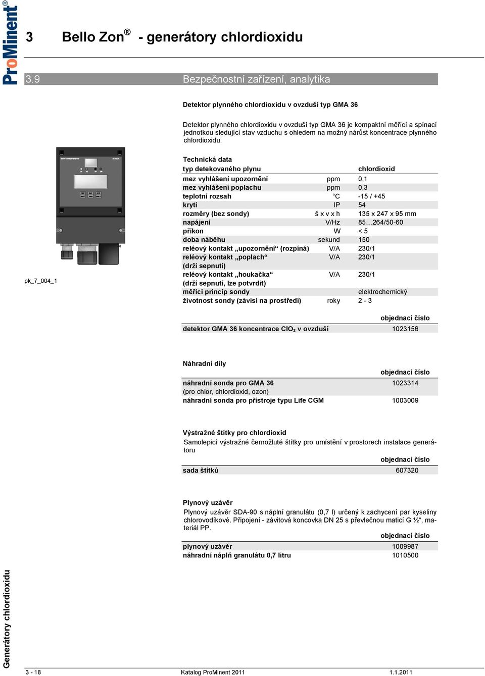 pk_7_004_1 Technická data detekovaného plynu chlordioxid mez vyhlášení upozornění ppm 0,1 mez vyhlášení poplachu ppm 0,3 teplotní rozsah C -15 / +45 krytí IP 54 rozměry (bez sondy) š x v x h 135 x