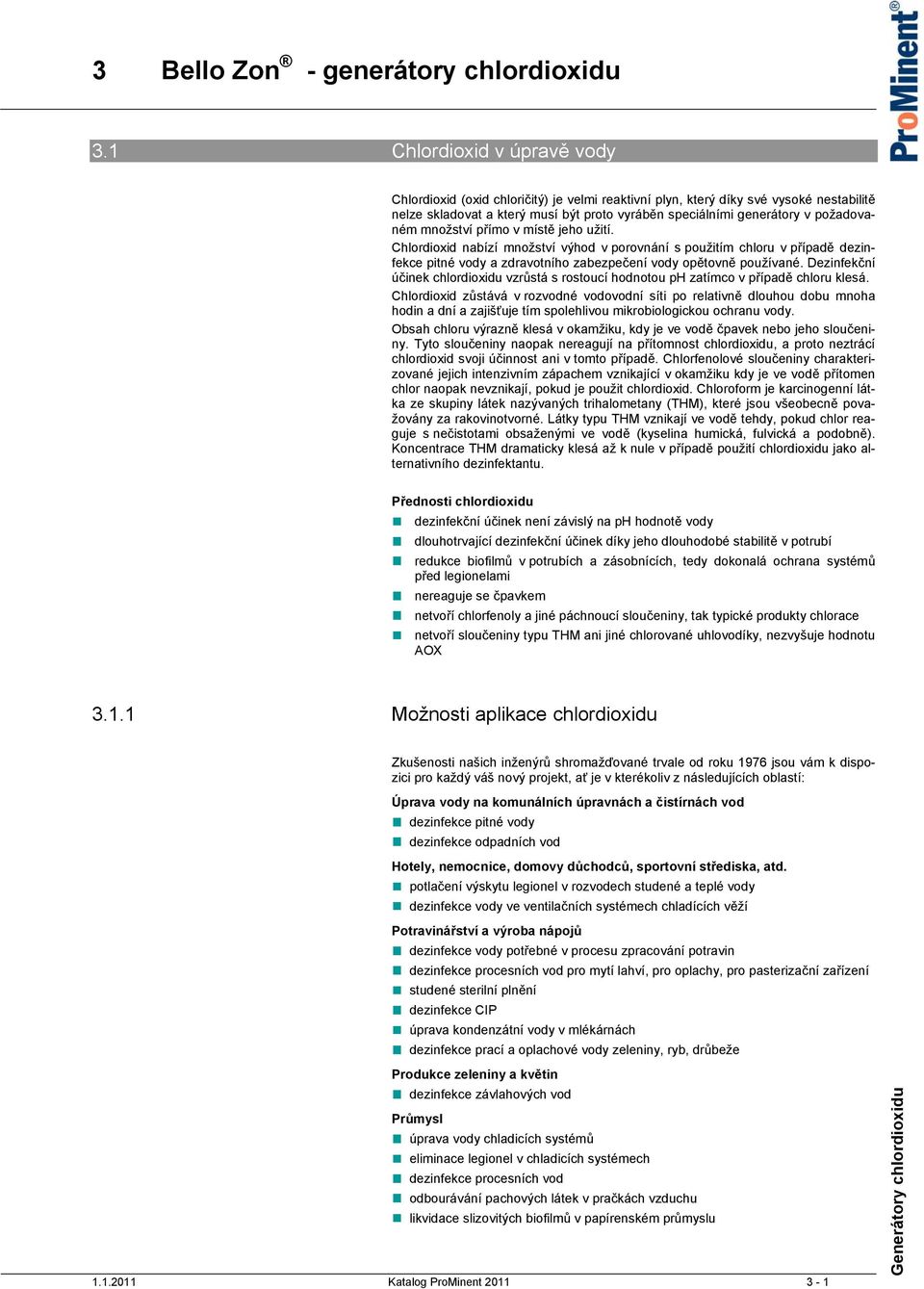 Dezinfekční účinek chlordioxidu vzrůstá s rostoucí hodnotou ph zatímco v případě chloru klesá.