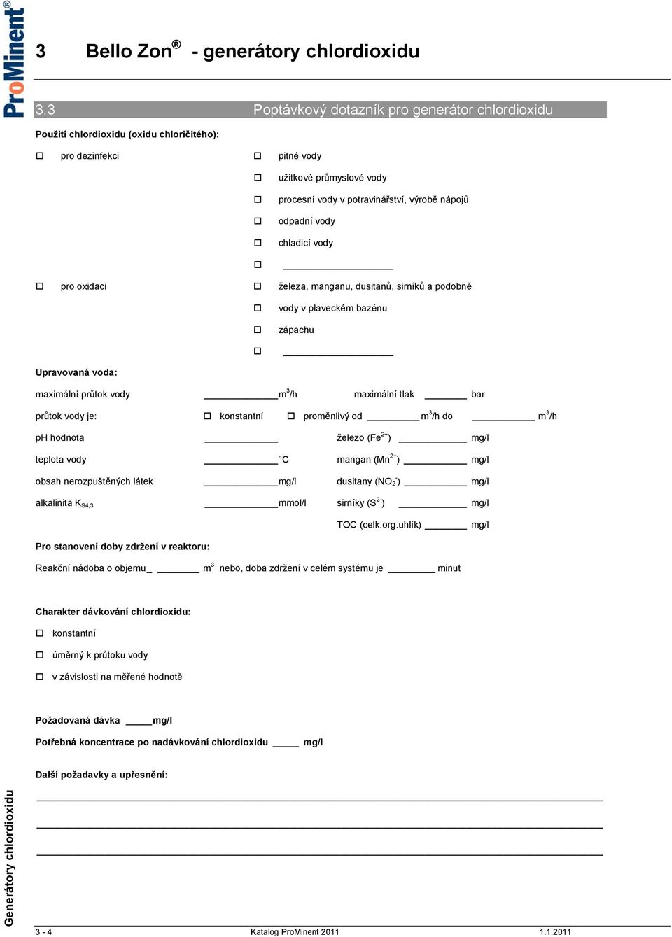 proměnlivý od m 3 /h do m 3 /h ph hodnota železo (Fe 2+ ) mg/l teplota vody C mangan (Mn 2+ ) mg/l obsah nerozpuštěných látek mg/l dusitany (NO - 2 ) mg/l alkalinita K S4,3 mmol/l sirníky (S 2- )