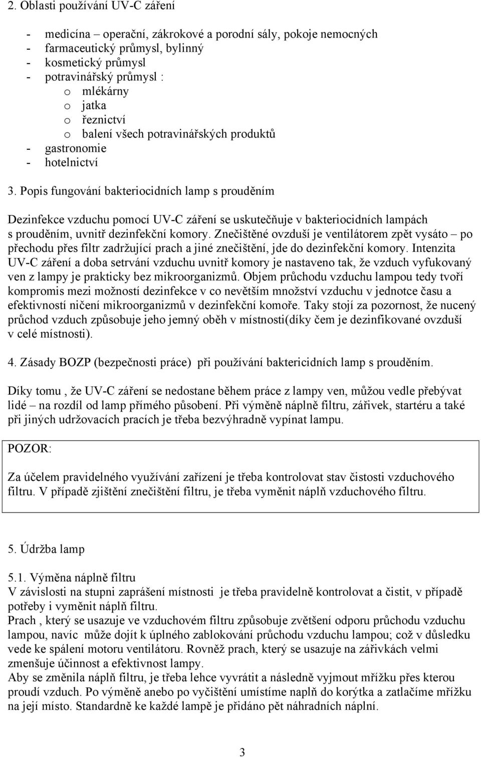 Popis fungování bakteriocidních lamp s prouděním Dezinfekce vzduchu pomocí UV-C záření se uskutečňuje v bakteriocidních lampách s prouděním, uvnitř dezinfekční komory.