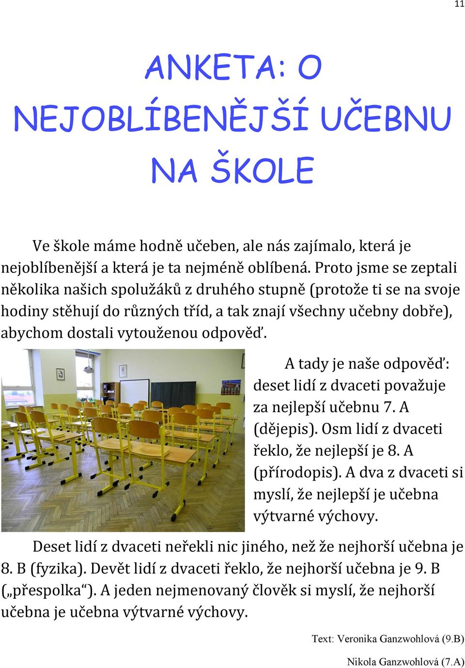 A tady je naše odpověď: deset lidí z dvaceti považuje za nejlepší učebnu 7. A (dějepis). Osm lidí z dvaceti řeklo, že nejlepší je 8. A (přírodopis).