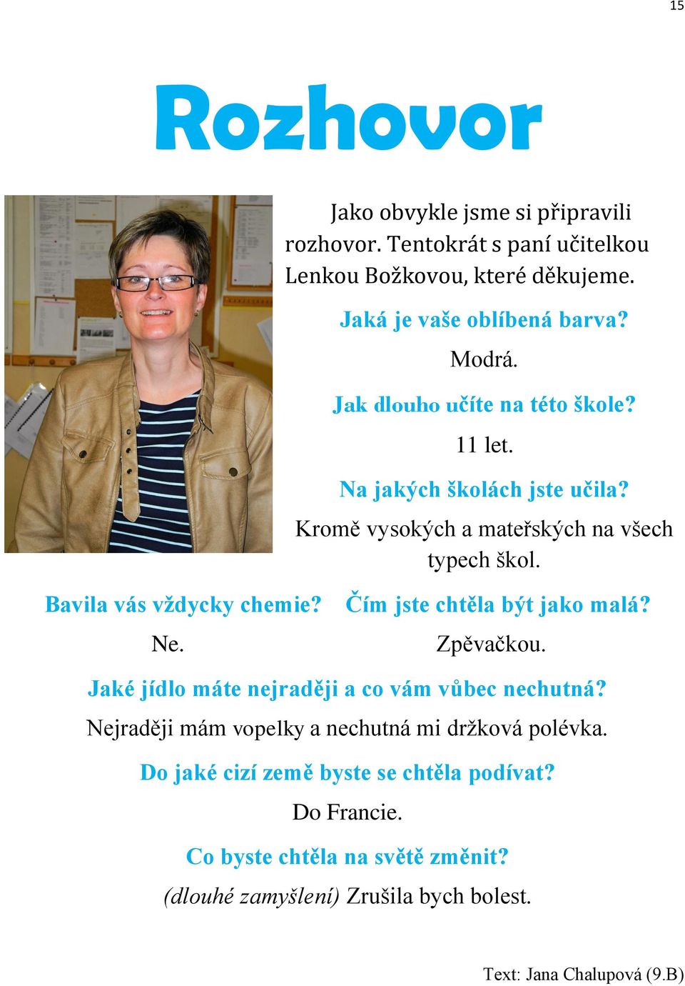 Čím jste chtěla být jako malá? Ne. Zpěvačkou. Jaké jídlo máte nejraději a co vám vůbec nechutná? Nejraději mám vopelky a nechutná mi držková polévka.