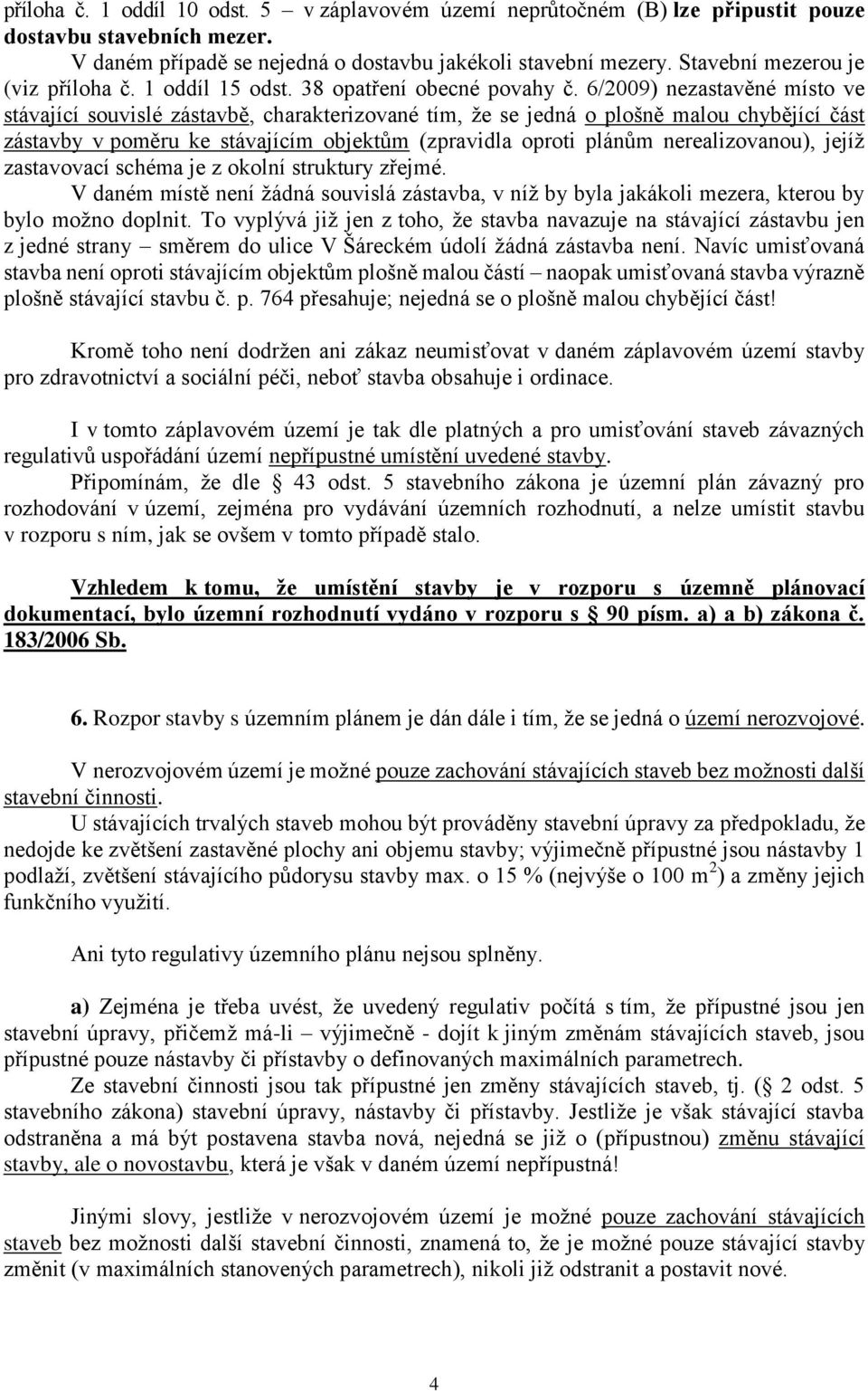 6/2009) nezastavěné místo ve stávající souvislé zástavbě, charakterizované tím, ţe se jedná o plošně malou chybějící část zástavby v poměru ke stávajícím objektům (zpravidla oproti plánům