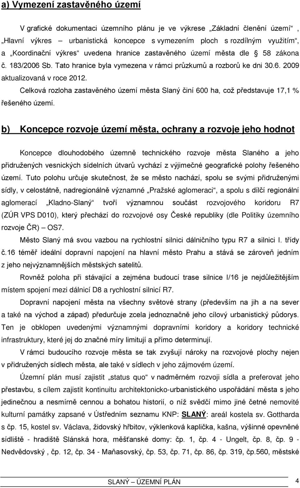 Celková rozloha zastavěného území města činí 600 ha, což představuje 17,1 % řešeného území.