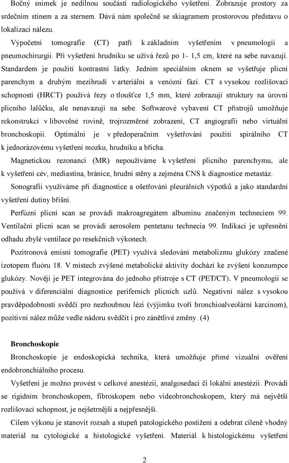 Standardem je použití kontrastní látky. Jedním speciálním oknem se vyšetřuje plicní parenchym a druhým mezihrudí v arteriální a venózní fázi.