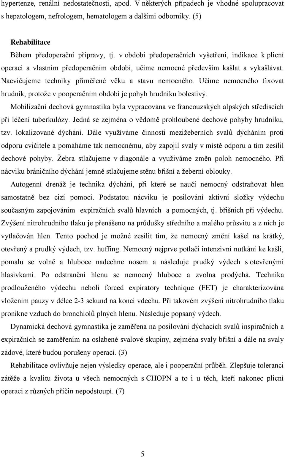 Učíme nemocného fixovat hrudník, protože v pooperačním období je pohyb hrudníku bolestivý. Mobilizační dechová gymnastika byla vypracována ve francouzských alpských střediscích při léčení tuberkulózy.