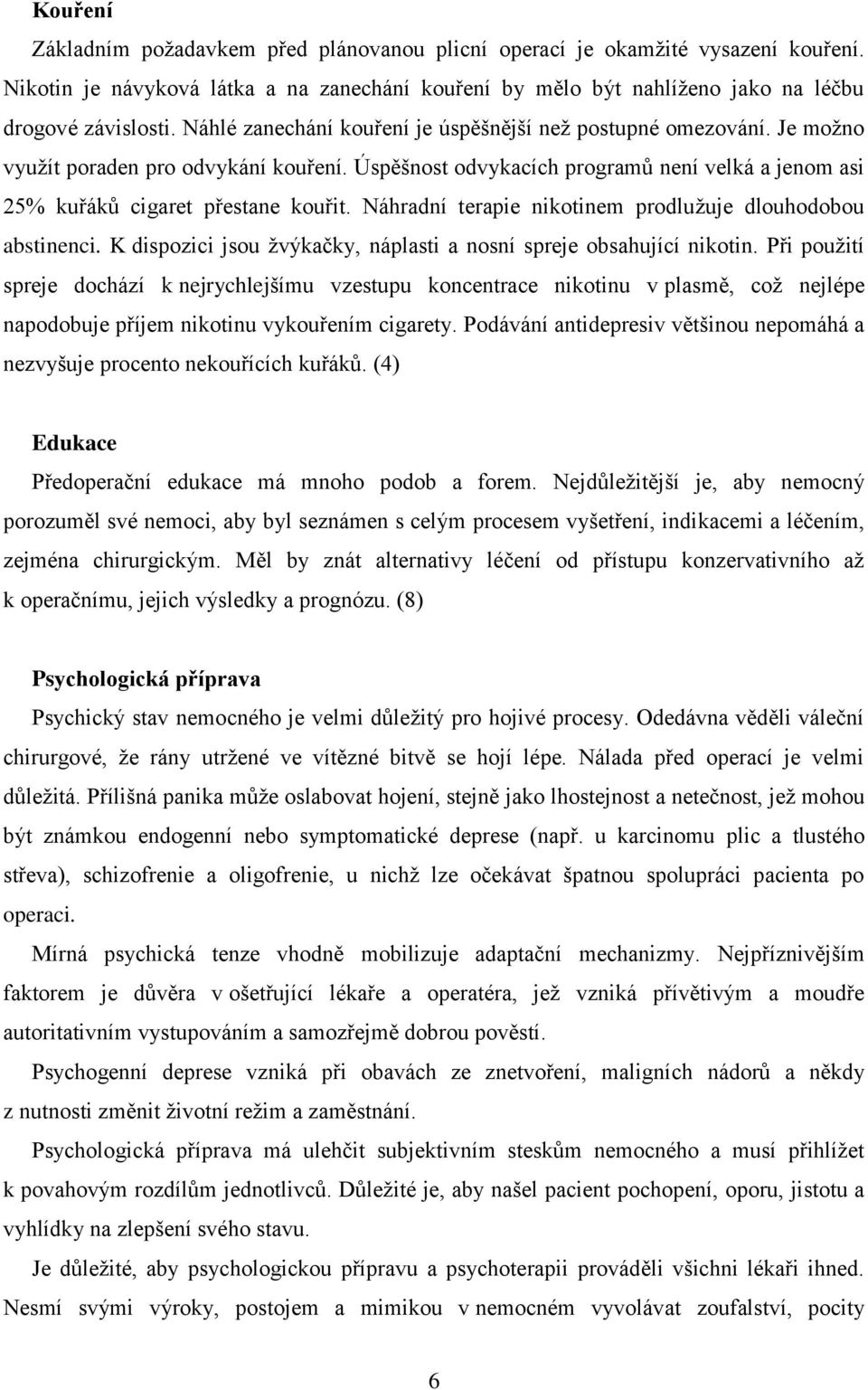 Náhradní terapie nikotinem prodlužuje dlouhodobou abstinenci. K dispozici jsou žvýkačky, náplasti a nosní spreje obsahující nikotin.