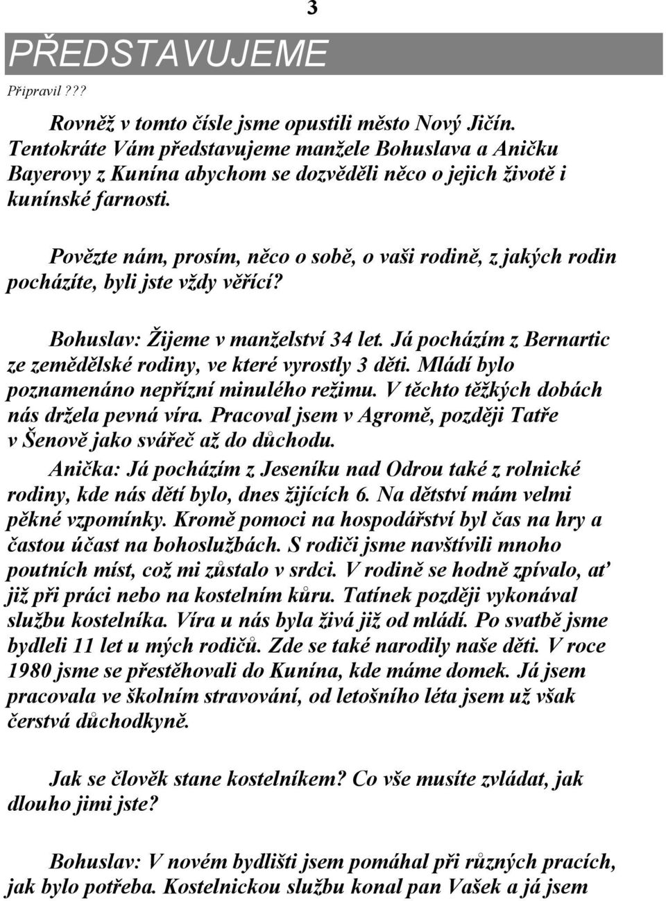 Povězte nám, prosím, něco o sobě, o vaši rodině, z jakých rodin pocházíte, byli jste vždy věřící? Bohuslav: Žijeme v manželství 34 let.