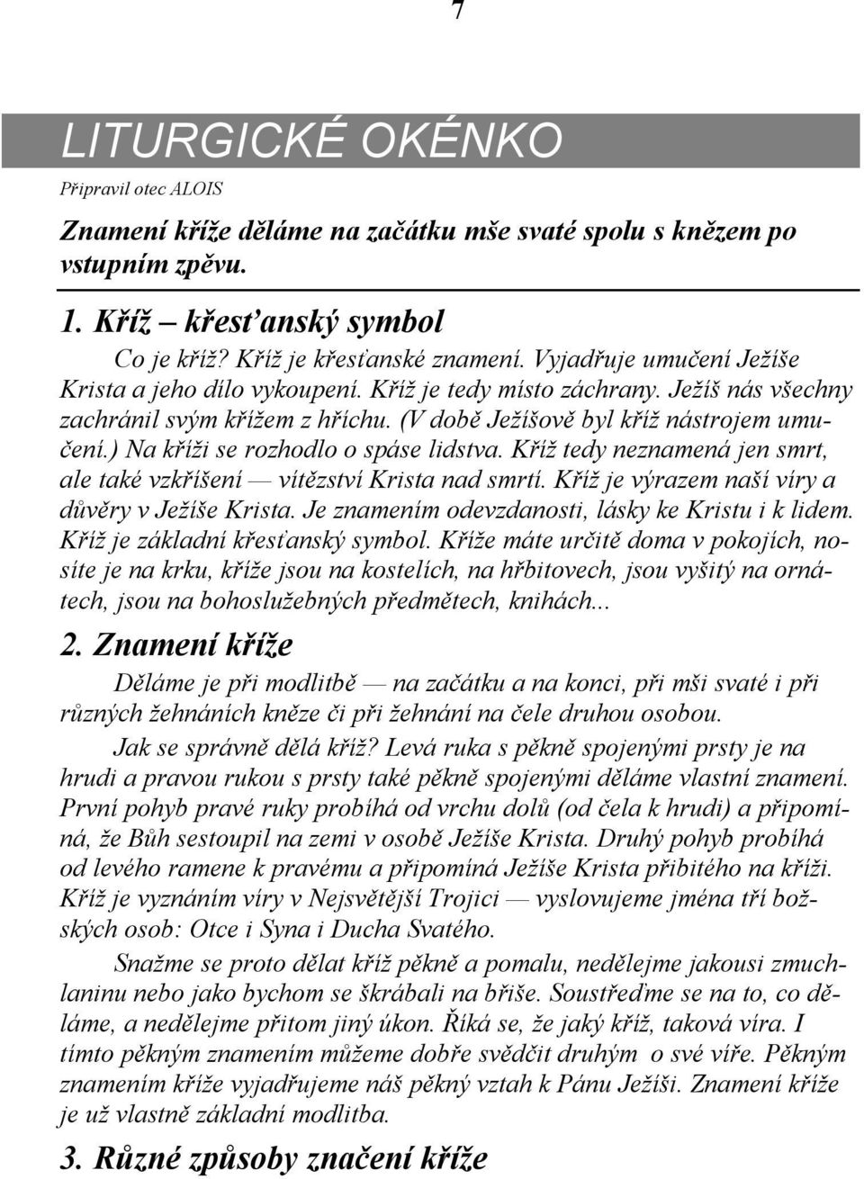 ) Na kříži se rozhodlo o spáse lidstva. Kříž tedy neznamená jen smrt, ale také vzkříšení vítězství Krista nad smrtí. Kříž je výrazem naší víry a důvěry v Ježíše Krista.