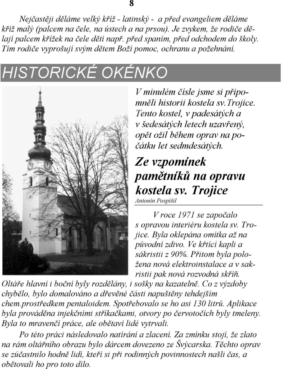 Tento kostel, v padesátých a v šedesátých letech uzavřený, opět ožil během oprav na počátku let sedmdesátých. Ze vzpomínek pamětníků na opravu kostela sv.