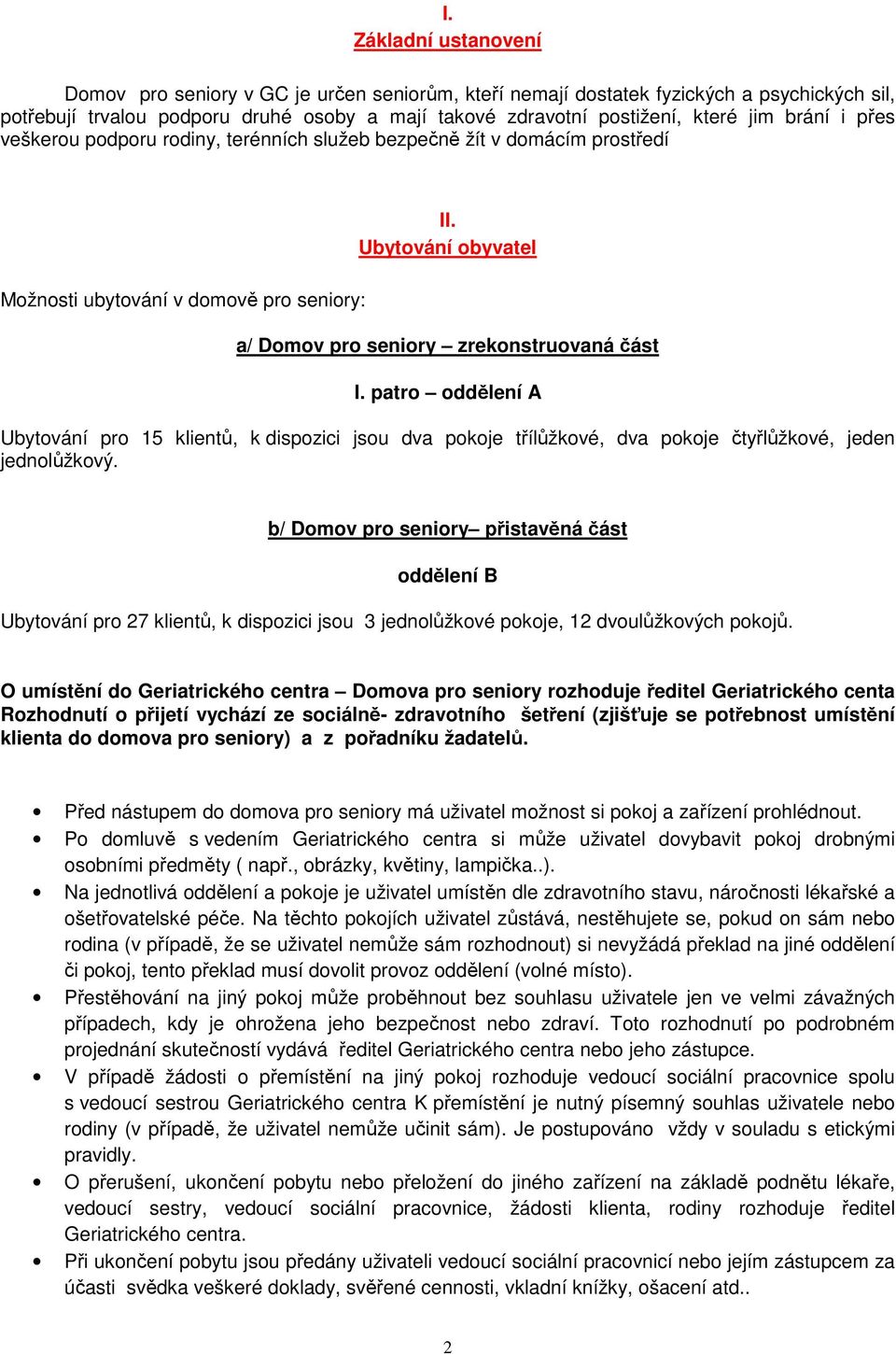 patro oddělení A Ubytování pro 15 klientů, k dispozici jsou dva pokoje třílůžkové, dva pokoje čtyřlůžkové, jeden jednolůžkový.