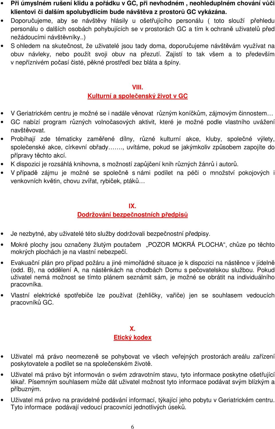 návštěvníky..) S ohledem na skutečnost, že uživatelé jsou tady doma, doporučujeme návštěvám využívat na obuv návleky, nebo použít svoji obuv na přezutí.