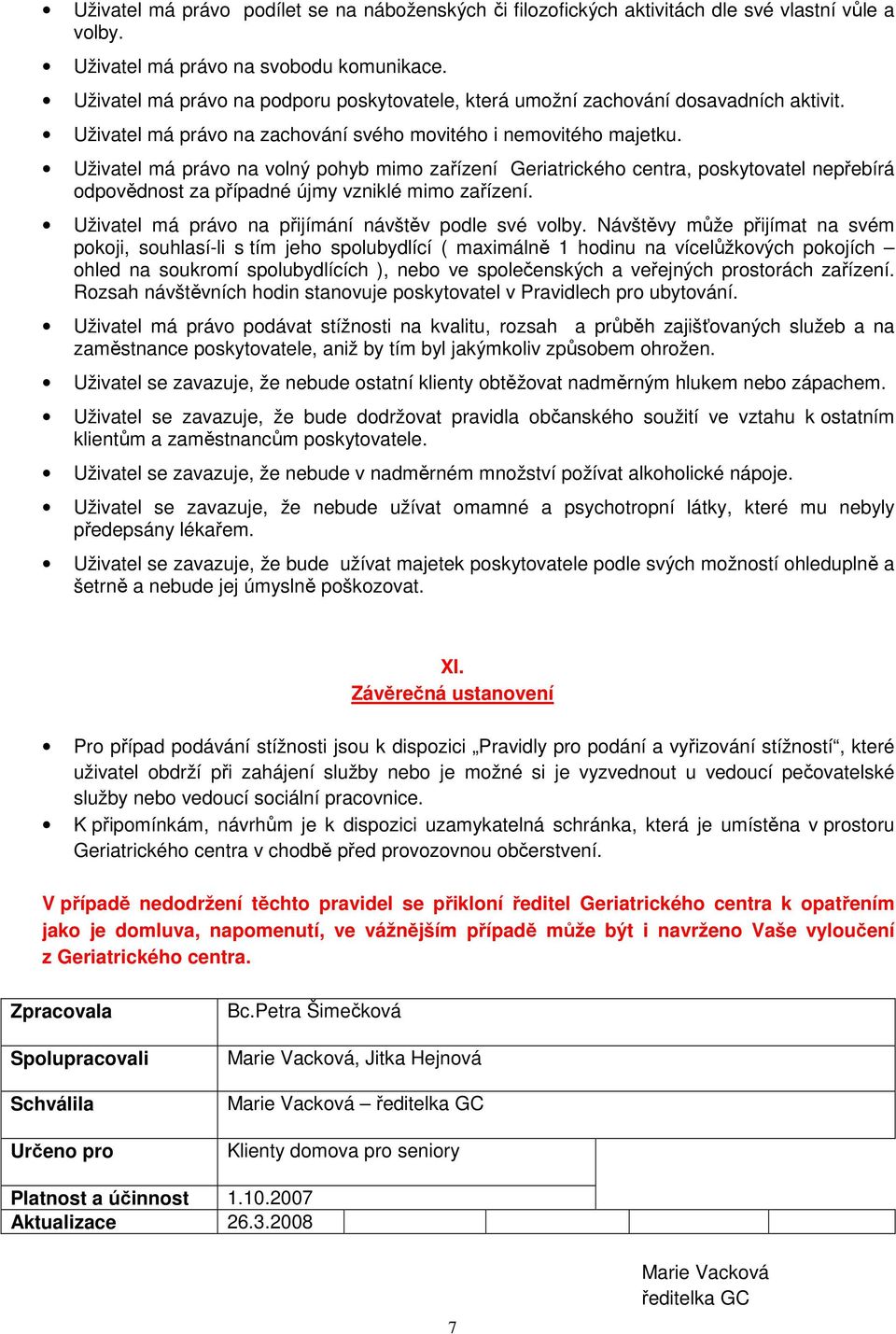 Uživatel má právo na volný pohyb mimo zařízení Geriatrického centra, poskytovatel nepřebírá odpovědnost za případné újmy vzniklé mimo zařízení. Uživatel má právo na přijímání návštěv podle své volby.