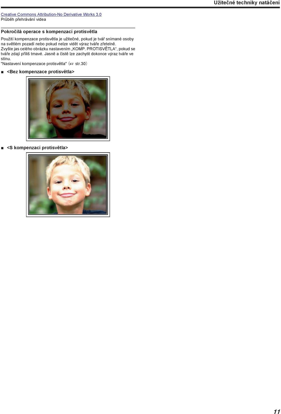 vidět výraz tváře zřetelně Zvyšte jas celého obrázku nastavením KOMP PROTISVĚTLA, pokud se tváře zdají příliš tmavé Jasně a čistě