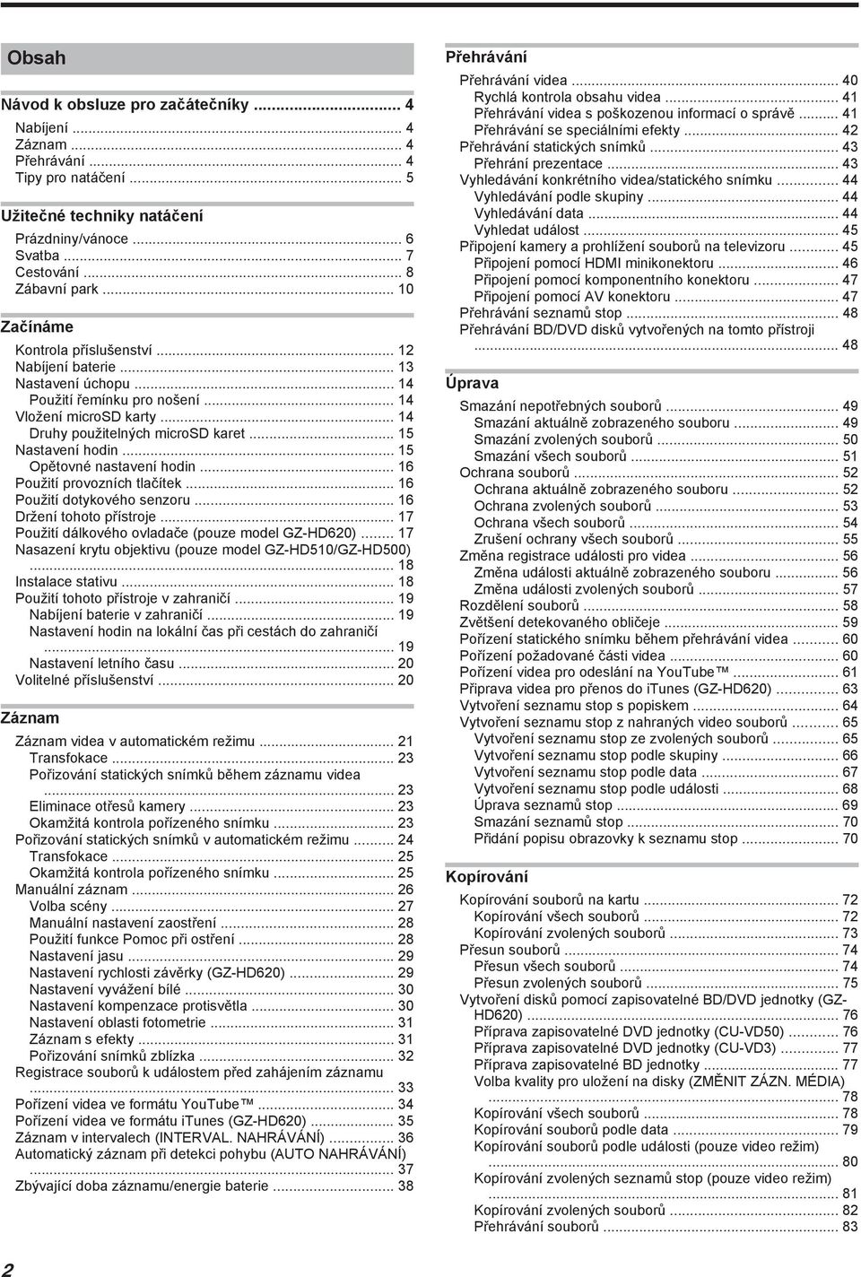 Použití provozních tlačítek 16 Použití dotykového senzoru 16 Držení tohoto přístroje 17 Použití dálkového ovladače (pouze model GZ-HD620) 17 Nasazení krytu objektivu (pouze model GZ-HD510/GZ-HD500)