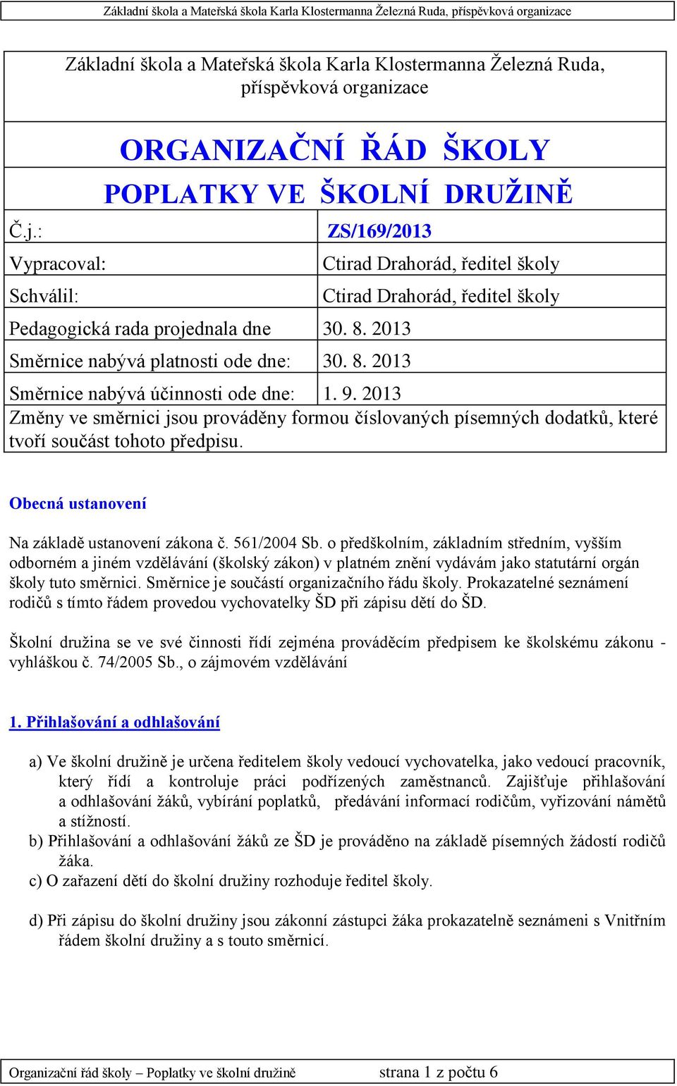 2013 Změny ve směrnici jsou prováděny formou číslovaných písemných dodatků, které tvoří součást tohoto předpisu. Obecná ustanovení Na základě ustanovení zákona č. 561/2004 Sb.