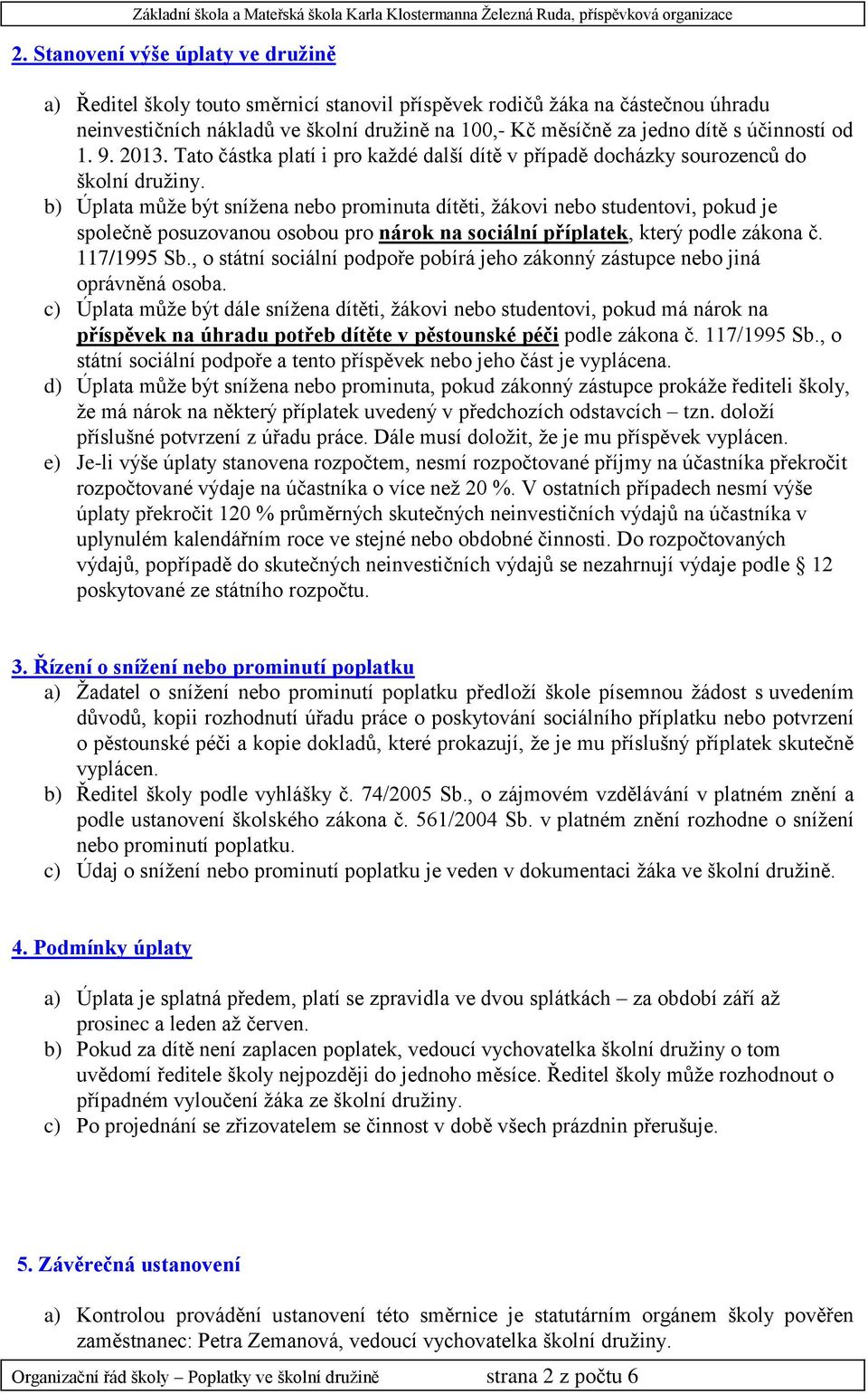 b) Úplata může být snížena nebo prominuta dítěti, žákovi nebo studentovi, pokud je společně posuzovanou osobou pro nárok na sociální příplatek, který podle zákona č. 117/1995 Sb.