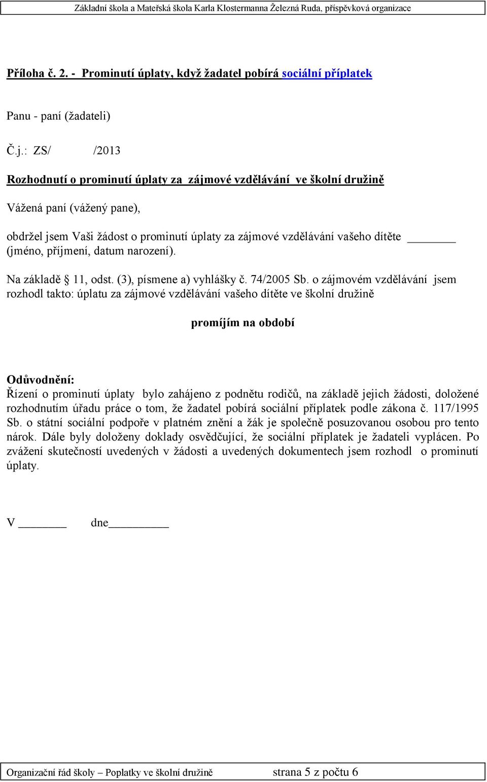 příjmení, datum narození). Na základě 11, odst. (3), písmene a) vyhlášky č. 74/2005 Sb.