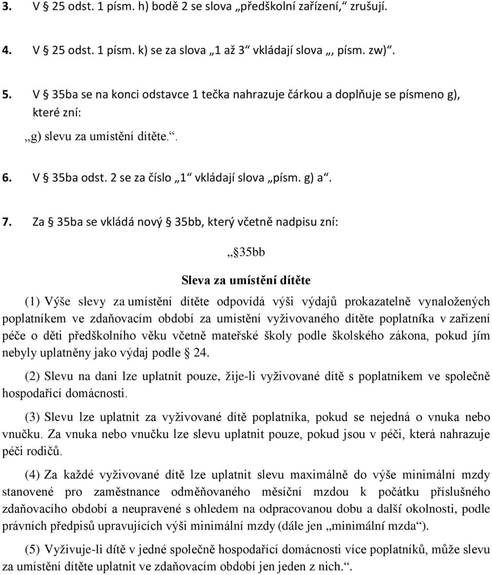 Za 35ba se vkládá nový 35bb, který včetně nadpisu zní: 35bb Sleva za umístění dítěte (1) Výše slevy za umístění dítěte odpovídá výši výdajů prokazatelně vynaložených poplatníkem ve zdaňovacím období