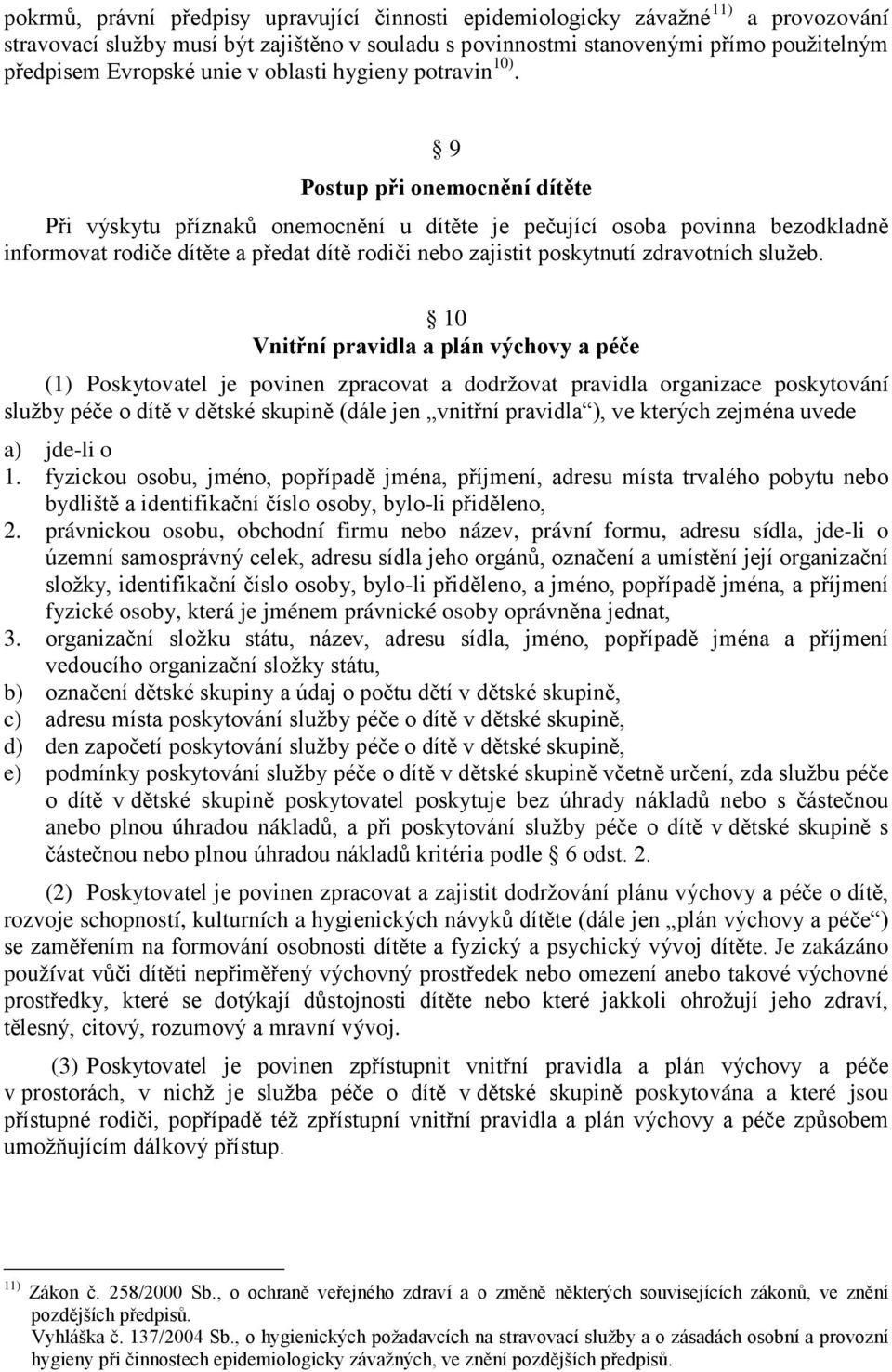 9 Postup při onemocnění dítěte Při výskytu příznaků onemocnění u dítěte je pečující osoba povinna bezodkladně informovat rodiče dítěte a předat dítě rodiči nebo zajistit poskytnutí zdravotních služeb.