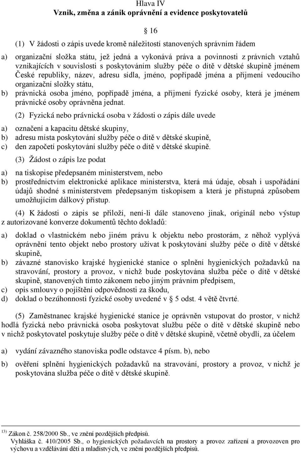 organizační složky státu, b) právnická osoba jméno, popřípadě jména, a příjmení fyzické osoby, která je jménem právnické osoby oprávněna jednat.