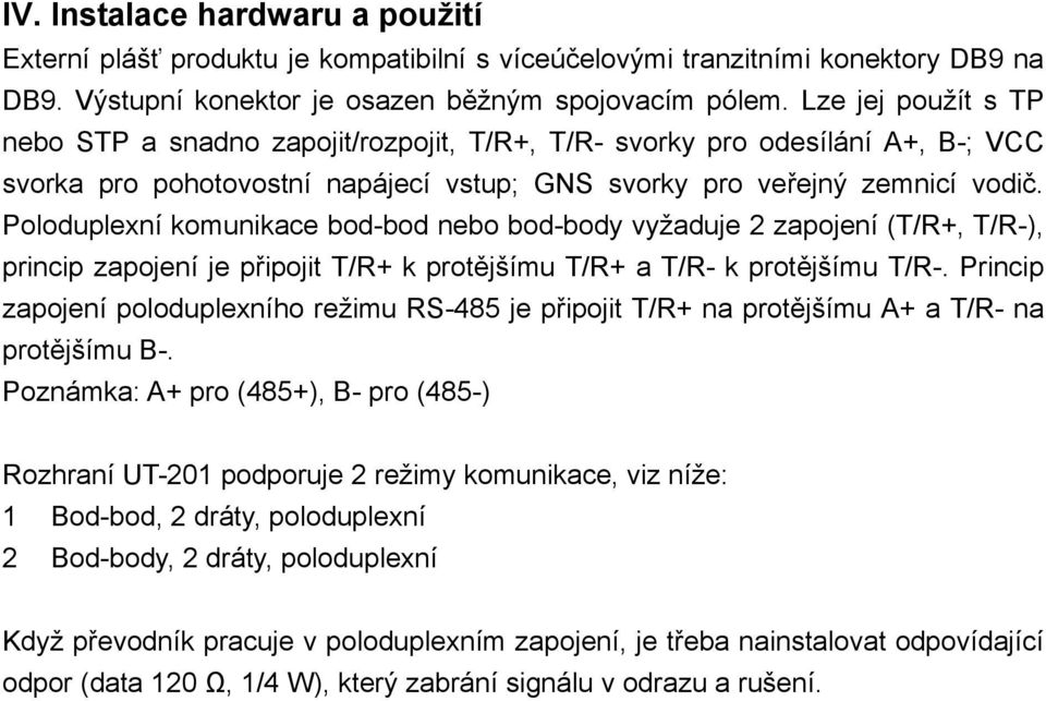 Poloduplexní komunikace bod-bod nebo bod-body vyžaduje 2 zapojení (T/R+, T/R-), princip zapojení je připojit T/R+ k protějšímu T/R+ a T/R- k protějšímu T/R-.