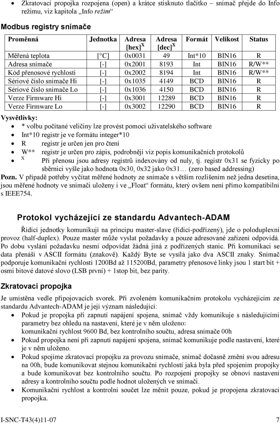 4149 BCD BIN16 R Sériové číslo snímače Lo [-] 0x1036 4150 BCD BIN16 R Verze Firmware Hi [-] 0x3001 12289 BCD BIN16 R Verze Firmware Lo [-] 0x3002 12290 BCD BIN16 R Vysvětlivky: * volbu počítané