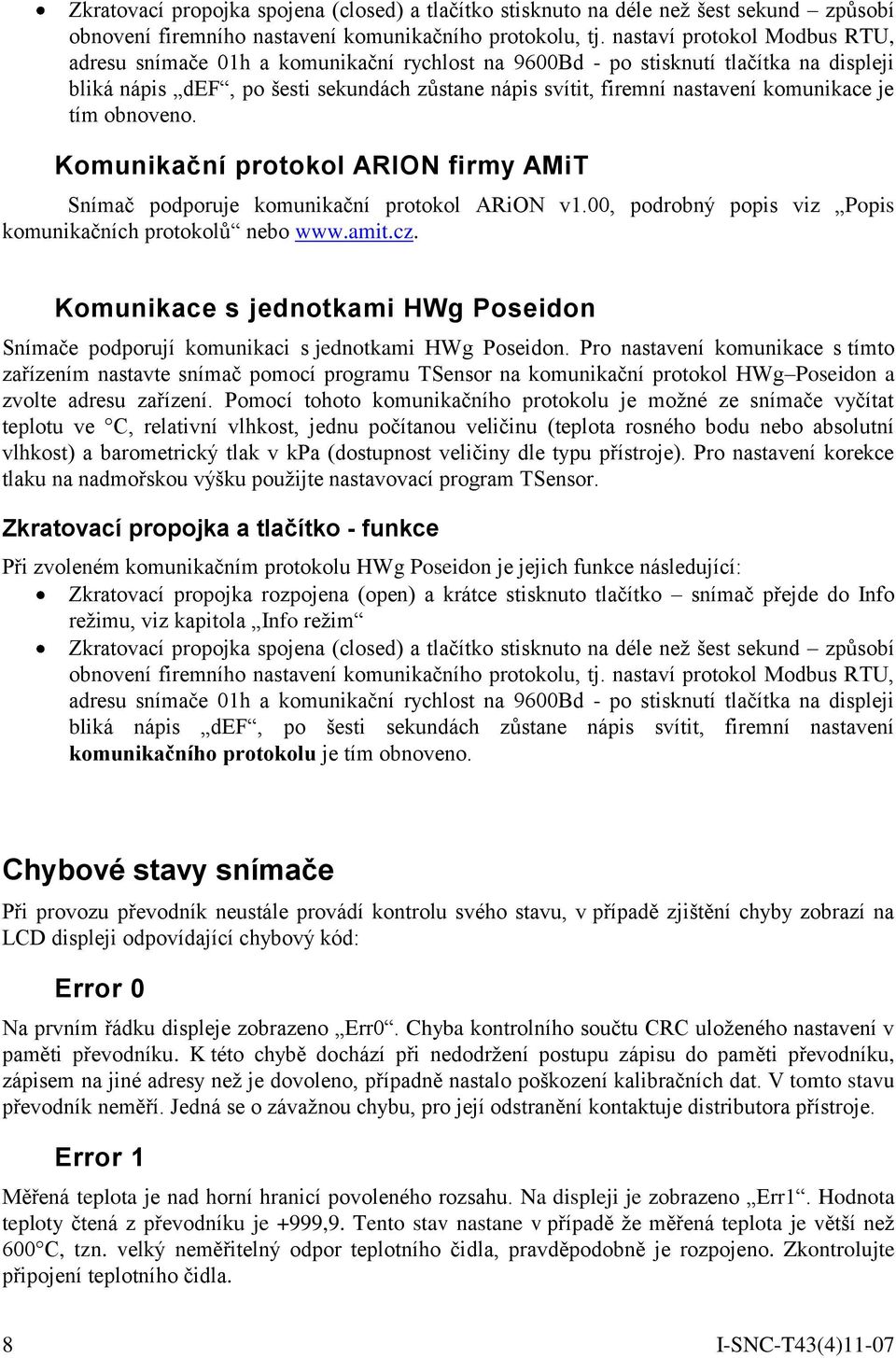 komunikace je tím obnoveno. Komunikační protokol ARION firmy AMiT Snímač podporuje komunikační protokol ARiON v1.00, podrobný popis viz Popis komunikačních protokolů nebo www.amit.cz.