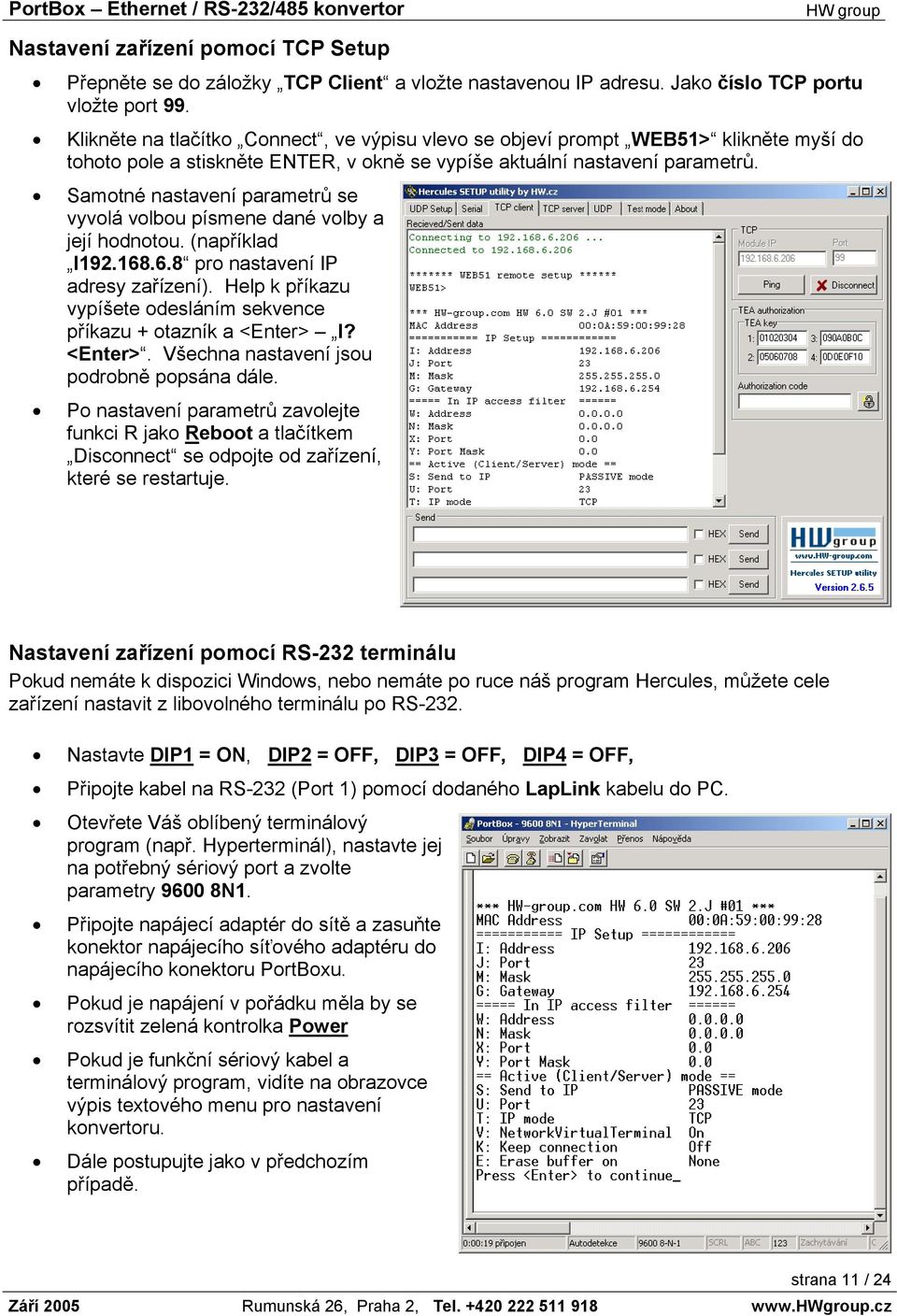 Samotné nastavení parametrů se vyvolá volbou písmene dané volby a její hodnotou. (například I192.168.6.8 pro nastavení IP adresy zařízení).