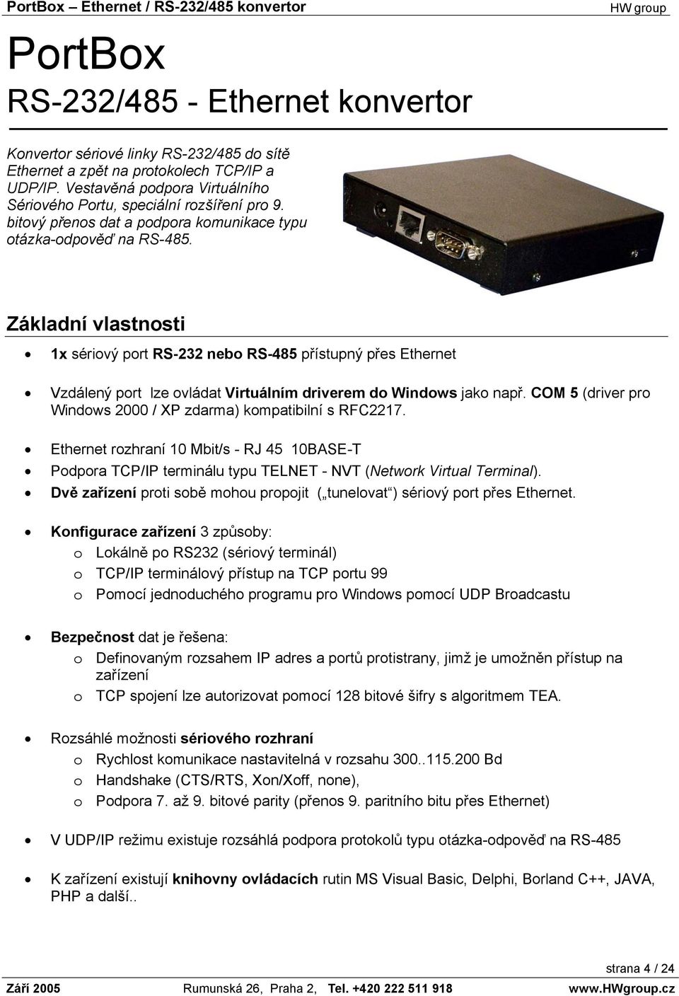 Základní vlastnosti 1x sériový port RS-232 nebo RS-485 přístupný přes Ethernet Vzdálený port lze ovládat Virtuálním driverem do Windows jako např.